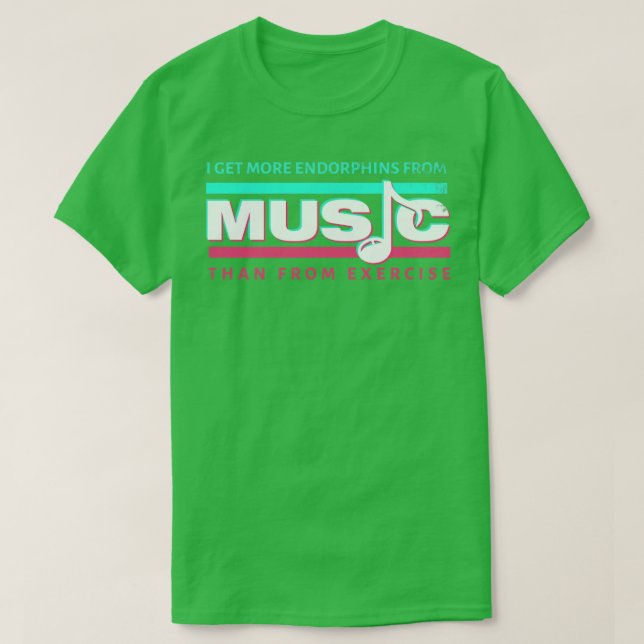 I get more endorphins from music than from exercis T-Shirt (Design Front)
