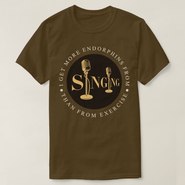 I get more endorphins from singing than from exerc T-Shirt (Design Front)
