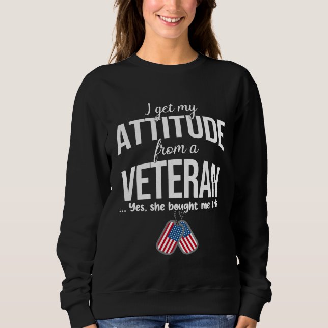 I Get My Attitude From A Veteran Yes She Bought Me Sweatshirt (Front)