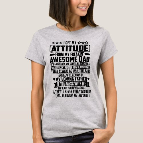 I GET MY ATTITUDE FROM MY FREAKIN AWESOME DAD T_Shirt