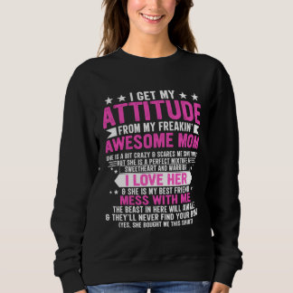 I Get My Attitude From My Freaking Awesome Mom Mot Sweatshirt