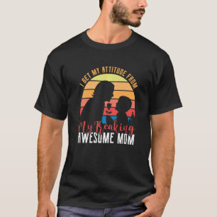 I Get My Attitude From My Freaking Awesome Mom Mot T-Shirt