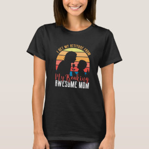 I Get My Attitude From My Freaking Awesome Mom Mot T-Shirt