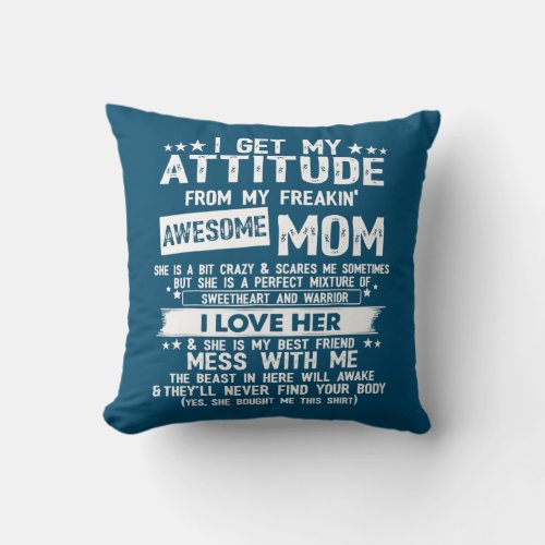 I Get My Attitude From My Freaking Awesome Mom Throw Pillow