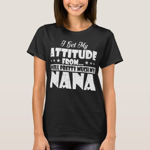 I Get My Attitude From Nana Grandma T_Shirt