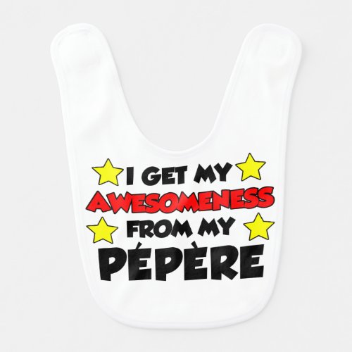 I Get My Awesomeness From Pepere French Baby Bib