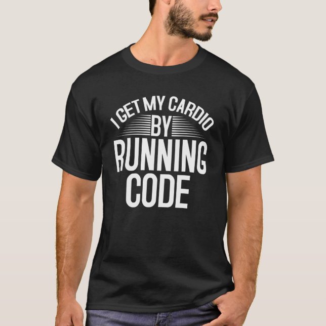 I Get My Cardio By Running Code, Computer Whispere T-Shirt (Front)