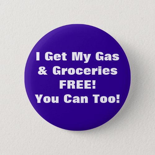 I Get My Gas  Groceries FREE You Can Too Pinback Button