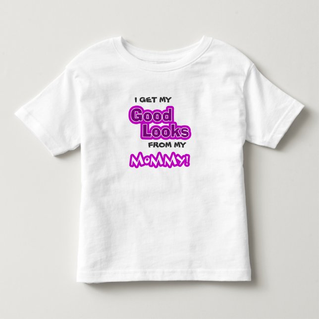 I get my GOOD LOOKS from my Mommy! Toddler T-shirt (Front)