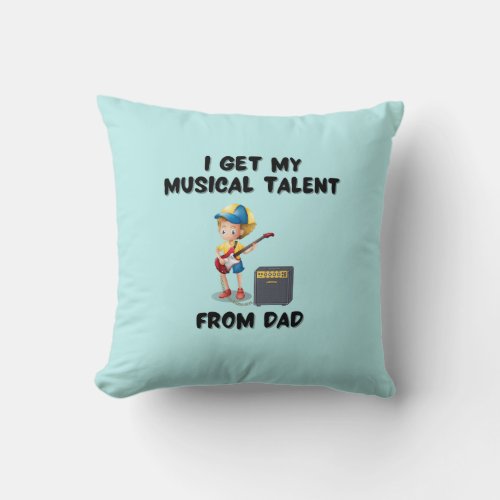 I get my musical talent from dad throw pillow
