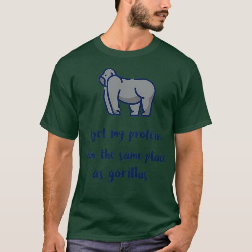 I Get My Protein From The Same Place As Gorillas H T_Shirt