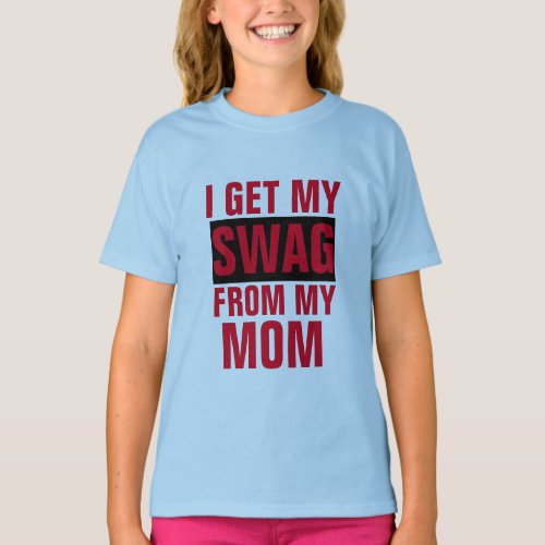 i get my swag from my mom cute funny design girls T_Shirt