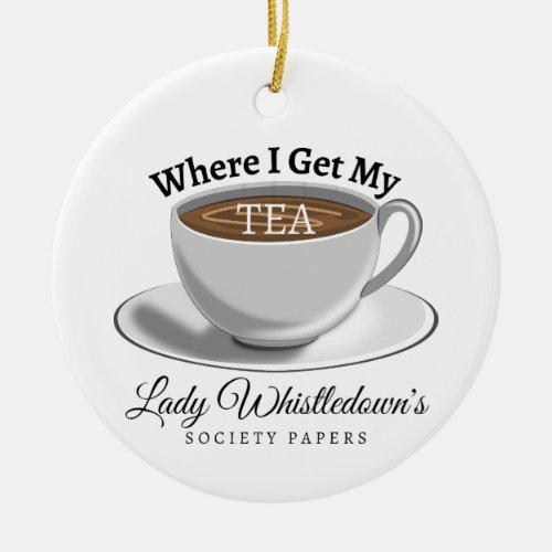 I Get My Tea From Lady Whistledown _ Bridgerton   Ceramic Ornament