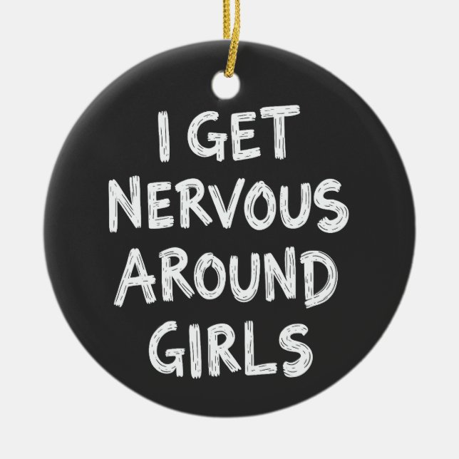 I Get Nervous Around Girls Funny Saying Quotes Ceramic Ornament (Front)