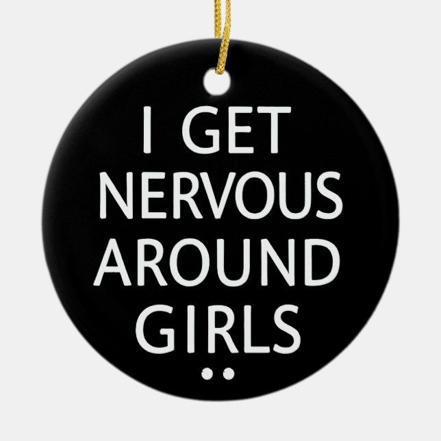 I Get Nervous Around Girls Funny Saying Quotes Ceramic Ornament (Front)