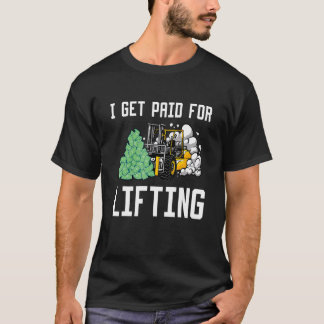 I Get Paid For Lifting Forklift Driver_2 T-Shirt
