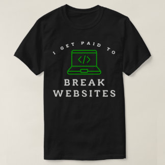 I Get Paid To Break Websites T-Shirt