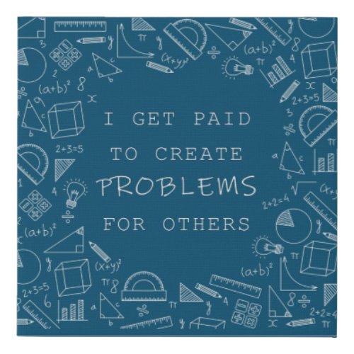 I Get Paid To Create Problems Funny Math Teachers  Faux Canvas Print