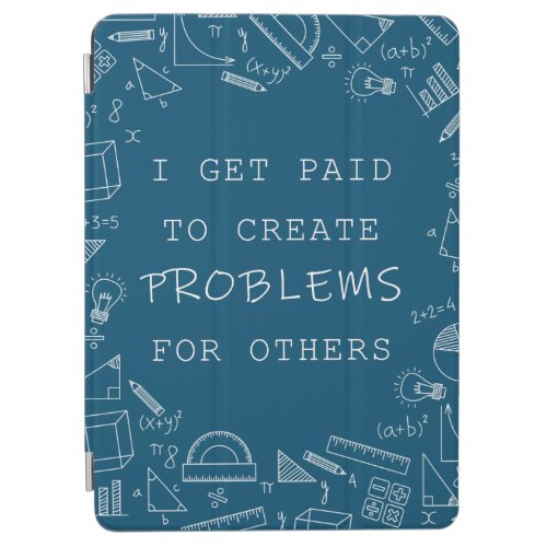 I Get Paid To Create Problems Funny Math Teachers  iPad Air Cover