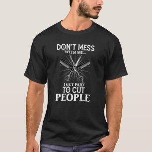 I Get Paid To Cut People  Barber Hairstylist T-Shirt