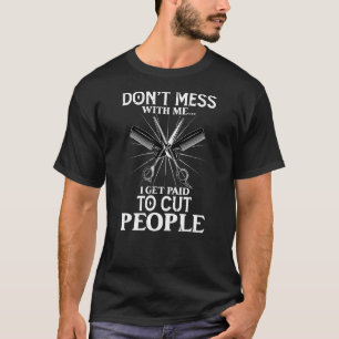 I Get Paid To Cut People Barber Hairstylist T-Shirt
