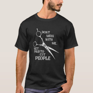 I Get Paid To Cut People Funny Hairdresser Barber T-Shirt