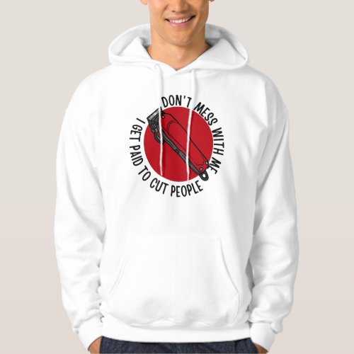 I Get Paid To Cut People  Funny Hairstylist T_   Hoodie