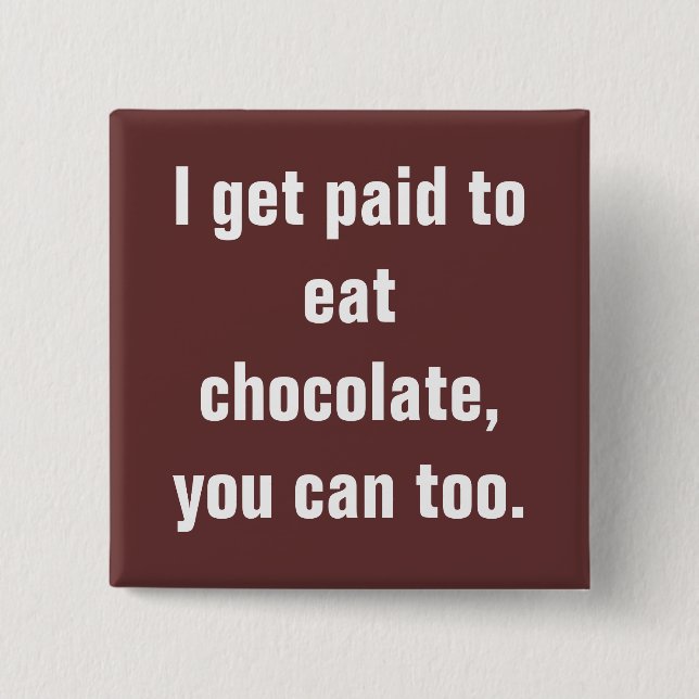 I get paid to eat chocolate, you can too. button (Front)