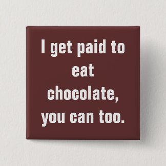 I get paid to eat chocolate, you can too. button