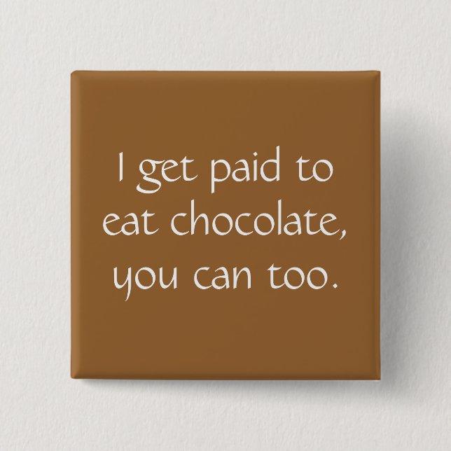 I get paid to eat chocolate, you can too. button (Front)
