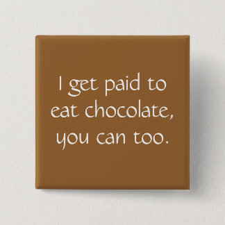 I get paid to eat chocolate, you can too. button