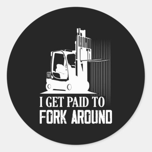 I Get Paid To Fork Around Driver Forklifter Operat Classic Round Sticker