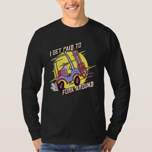 I Get Paid To Fork Around Forklift Driver Operator T_Shirt