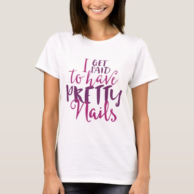 I Get Paid To Have Pretty Nails Shirt (Front)