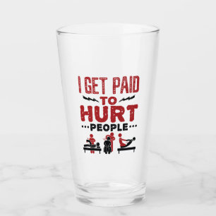 I Get Paid to Hurt People Glass