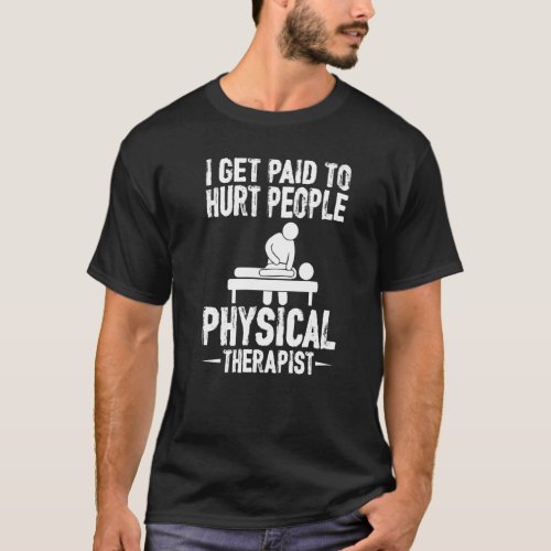 I Get Paid To Hurt People Physical Therapy T_Shirt