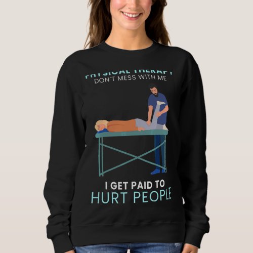 I Get Paid To Hurt People Physical Therapy Therapi Sweatshirt