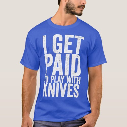 I Get Paid To Play With Knives T_Shirt