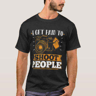 I Get Paid To Shoot People Camera Photographer  0b T-Shirt