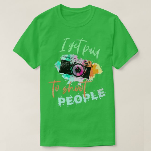 I Get Paid To Shoot People Gift for Photographers  T-Shirt (Design Front)