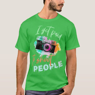 I Get Paid To Shoot People Gift for Photographers T-Shirt