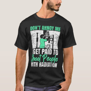 I Get Paid To Shoot People With Radiation Radiolog T-Shirt