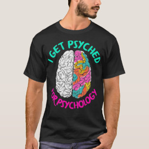 I Get Psyched For Psychology Funny Psychologist T-Shirt