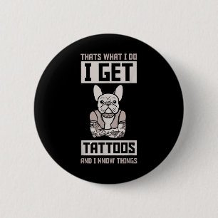 I Get Tattoos And Know Things - Dog Bulldog Tattoo Button