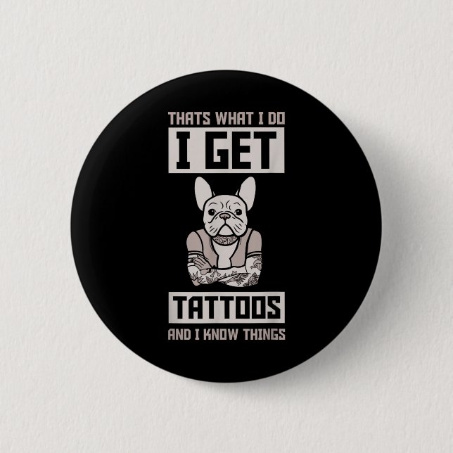 I Get Tattoos And Know Things - Dog Bulldog Tattoo Button (Front)