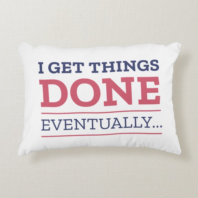 I Get Things Done Eventually Accent Pillow (Front)