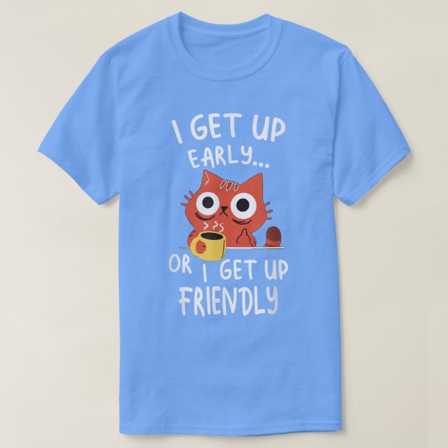 I Get Up Early or I Get Up Friendly  T-Shirt (Design Front)