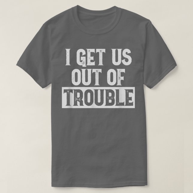 I Get Us Into Out of Trouble set Matching Couples  T-Shirt (Design Front)