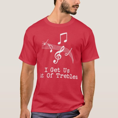 I get us into trebles T_Shirt