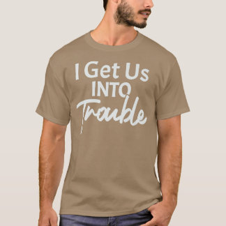 I Get Us Into Trouble Fun Sister, Brother or BFF D T-Shirt